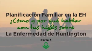 Lee más sobre el artículo ¿Cómo y por qué hablar con los hij@s sobre la Enfermedad de Huntington?